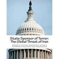 State Sponsor of Terror: The Global Threat of Iran - Paperback