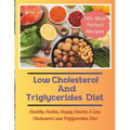 The Low Cholesterol And Triglycerides Diet Cookbook: Healthy Habits, Happy Hearts: A Low Cholesterol and Triglycerides Diet - 110+ Most Perfect Recipe - Paperback