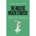 The Holistic Wealth Strategy: A Framework for Building Legacy Wealth and Unlimited Freedom to Live an Extraordinary Life - Paperback