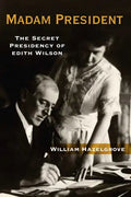 Madam President: The Secret Presidency of Edith Wilson - Hardcover