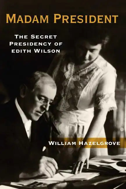 Madam President: The Secret Presidency of Edith Wilson - Hardcover