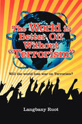 The World Is Better Off Without Terrorism: Will the World Lose War on Terrorism? - Paperback