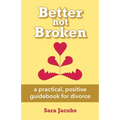 Better not Broken: a practical, positive guidebook for divorce - Paperback
