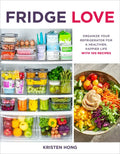 Fridge Love: Organize Your Refrigerator for a Healthier, Happier Life--With 100 Recipes - Paperback