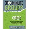 30-Minute Groups: Grief: Processing Emotions, Honoring Memories, and Finding Hope - Paperback