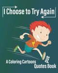 I Choose to Try Again: A Coloring Cartoons and Quotes Book about never give up with pages for drawing, write Quotes, and write future gaols ( 8×10 In - Paperback