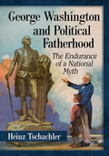 George Washington and Political Fatherhood: The Endurance of a National Myth - Paperback