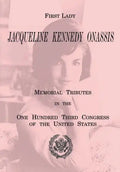 First Lady Jacqueline Kennedy Onassis: Memorial Tributes in the One Hundred Third Congress of the United States - Paperback