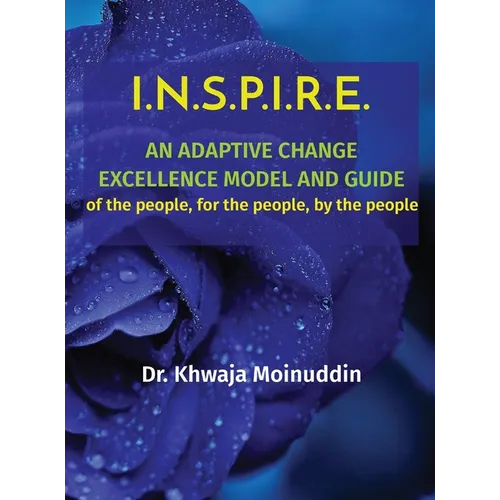 I.N.S.P.I.R.E.: AN ADAPTIVE CHANGE EXCELLENCE MODEL AND GUIDE of the people, for the people, by the people - Hardcover