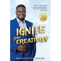 Ignite Your Creativity: How to Transform your Ideas, Talents, Skills and Gifts to Creative Solutions - Paperback