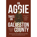 An Aggie Takes On Galveston County: From Aggie Land to Longest Reigning County Judge-Here Comes Galveston County Judge - Paperback