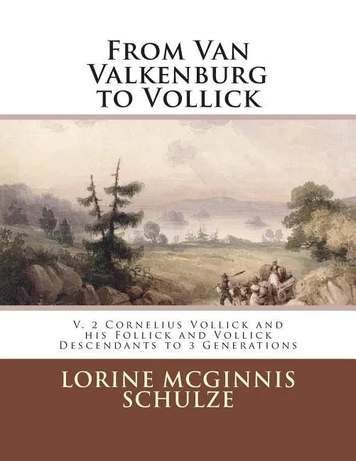 From Van Valkenburg to Vollick: V. 2 Cornelius Vollick and his Follick and Vollick Descendants to 3 Generations - Paperback