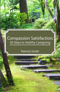 Compassion Satisfaction: : 50 Steps to Healthy Caregiving - Paperback