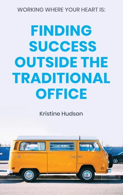 Working Where Your Heart Is: Finding Success Outside The Traditional Office - Hardcover