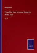 View of the State of Europe during the Middle Ages: Vol. III - Paperback