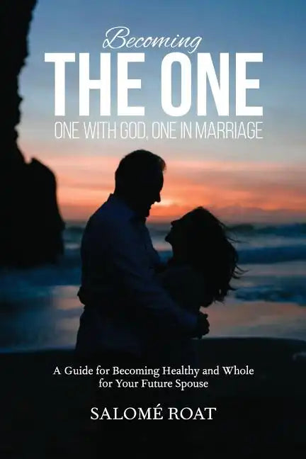 Becoming the One: One With God, One In Marriage: A Guide for Becoming Healthy and Whole for Your Future Spouse - Paperback