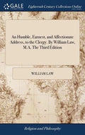 An Humble, Earnest, and Affectionate Address, to the Clergy. By William Law, M.A. The Third Edition - Hardcover
