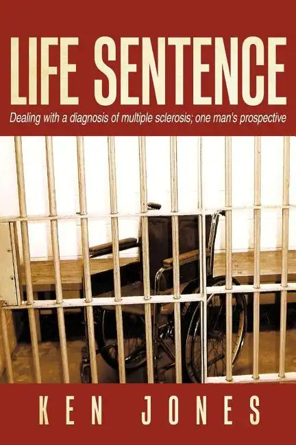 Life Sentence: Dealing with a Diagnosis of Multiple Sclerosis; One Man's Prospective - Paperback