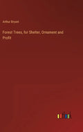Forest Trees, for Shelter, Ornament and Profit - Hardcover