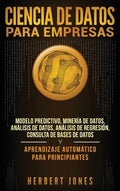 Ciencia de Datos para Empresas: Modelo Predictivo, Minería de Datos, Análisis de Datos, Análisis de Regresión, Consulta de Bases de Datos y Aprendizaj - Hardcover