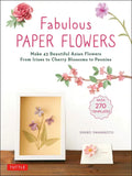 Fabulous Paper Flowers: Make 43 Beautiful Asian Flowers - From Irises to Cherry Blossoms to Peonies (with 270 Tracing Templates) - Paperback