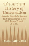 The Ancient History of Universalism: From the Time of the Apostles, to Its Condemnation in the Fifth General Council, A. D. 553 - Paperback