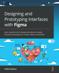 Designing and Prototyping Interfaces with Figma: Learn essential UX/UI design principles by creating interactive prototypes for mobile, tablet, and de - Paperback