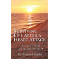Surviving Life After A Heart Attack: Advice from a Fellow Patient - Paperback