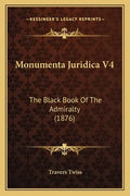 Monumenta Juridica V4: The Black Book Of The Admiralty (1876) - Paperback