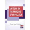 An Essay On The Principle Of Population: As It Affects The Future Improvement Of Society With Remarks On The Speculations Of Mr. Godwin, M. Condorcet - Paperback