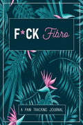 F*ck Fibro: A Symptom & Pain Tracking Journal for Fibromyalgia and Chronic Pain - Paperback