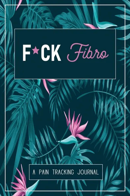 F*ck Fibro: A Symptom & Pain Tracking Journal for Fibromyalgia and Chronic Pain - Paperback
