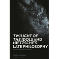 'Twilight of the Idols' and Nietzsche's Late Philosophy: Toward a Revaluation of Values - Paperback