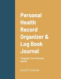Personal Health Record Organizer & Log Book: Keeping Track Of Your Personal Health - Paperback