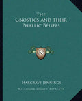 The Gnostics and Their Phallic Beliefs - Paperback