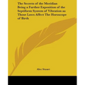 The Secrets of the Meridian Being a Further Exposition of the Septiform System of Vibration as Those Laws Affect The Horoscope of Birth - Paperback