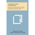 Luthers Large Catechism: Gods Call to Repentance, Faith and Prayer, the Bible Plan of of Salvation Explained (1908) - Hardcover