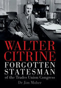 Walter Citrine: Forgotten Statesman of the Trades Union Congress - Hardcover