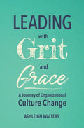 Leading with Grit and Grace: A Journey in Organizational Culture Change - Paperback