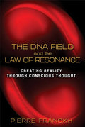 The DNA Field and the Law of Resonance: Creating Reality Through Conscious Thought - Paperback