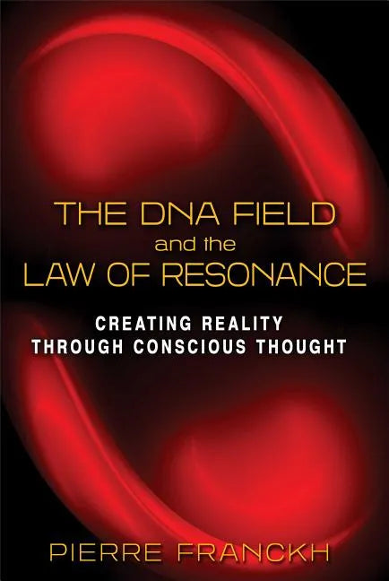 The DNA Field and the Law of Resonance: Creating Reality Through Conscious Thought - Paperback