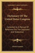 Dictionary of the United States Congress: Compiled as a Manual of Reference for the Legislator and Statesman - Paperback