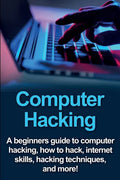 Computer Hacking: A beginners guide to computer hacking, how to hack, internet skills, hacking techniques, and more! - Paperback