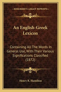 An English-Greek Lexicon: Containing All The Words In General Use, With Their Various Significations Classified (1872) - Paperback
