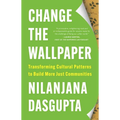 Change the Wallpaper: Transforming Cultural Patterns to Build More Just Communities - Hardcover