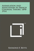 Assimilation And Association In French Colonial Theory, 1890-1914 - Paperback