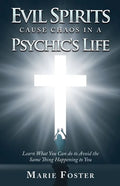 Evil Spirits Cause Chaos in a Psychic's Life: Learn What You Can do to Avoid the Same Thing Happening to You - Paperback