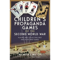 Children's Propaganda Games of the Second World War: Playing and Collecting Nazi and Allied War Games - Hardcover