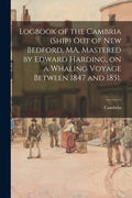 Logbook of the Cambria (Ship) out of New Bedford, MA, Mastered by Edward Harding, on a Whaling Voyage Between 1847 and 1851. - Paperback