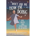 Don't Ask Me How I'm Doing: Life, death and everything in between - Paperback